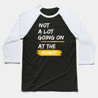 Not a Lot Going on at the Moment Baseball T-Shirt